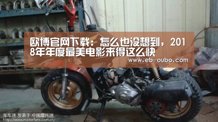 欧博官网下载:怎么也没想到,2018年年度最美电影来得这么快(图1) 欧博app下载