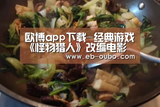 欧博app下载-经典游戏《怪物猎人》改编电影 托尼·贾加盟(图3) 欧博app下载